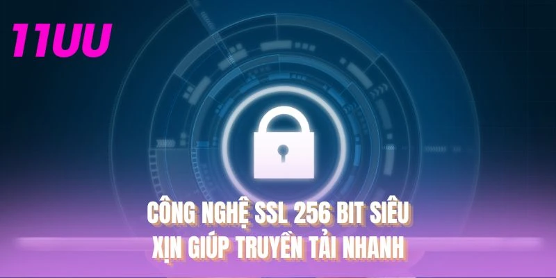 Công nghệ SSL 256 bit siêu xịn giúp truyền tải nhanh