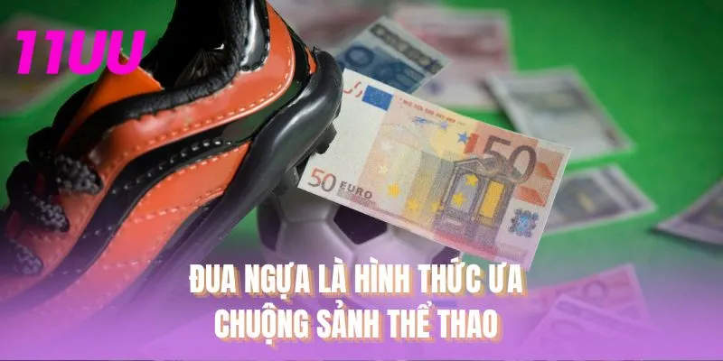 Đua ngựa là hình thức ưa chuộng sảnh thể thao