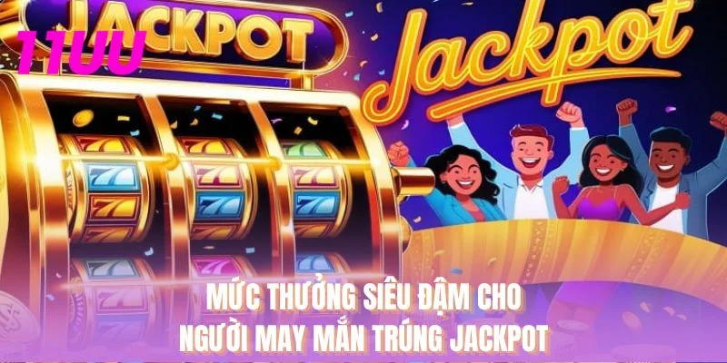 Mức thưởng siêu đậm cho người may mắn trúng jackpot