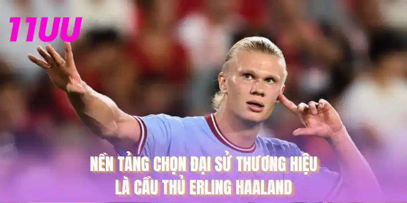 Nền tảng chọn đại sử thương hiệu là cầu thủ Erling Haaland