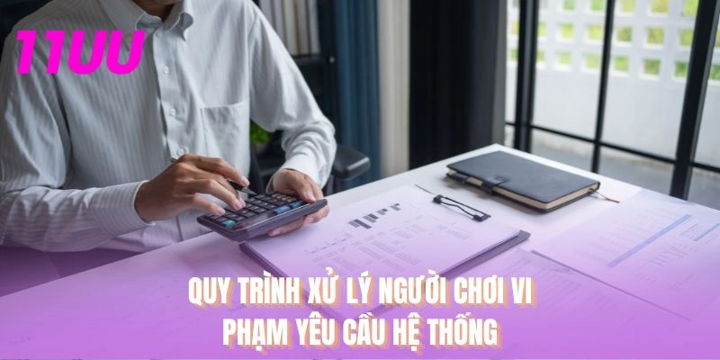 Quy trình xử lý người chơi vi phạm yêu cầu hệ thống