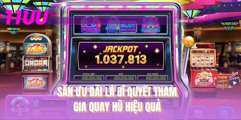 Săn ưu đãi là bí quyết tham gia quay hũ hiệu quả