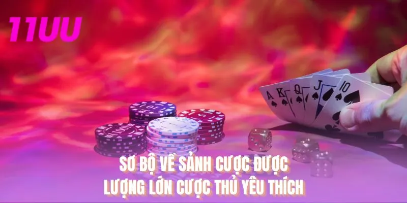 Sơ bộ về sảnh cược được lượng lớn cược thủ yêu thích