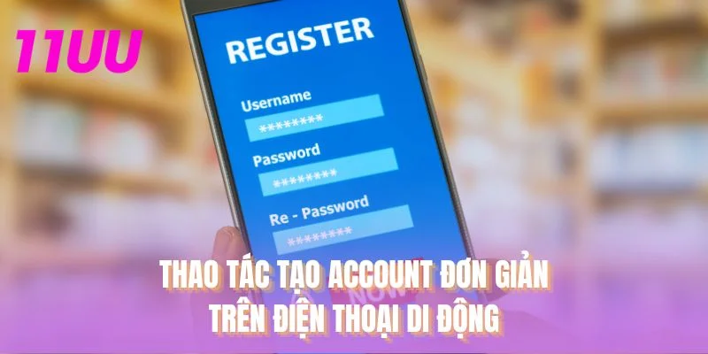 Thao tác tạo account đơn giản trên điện thoại di động