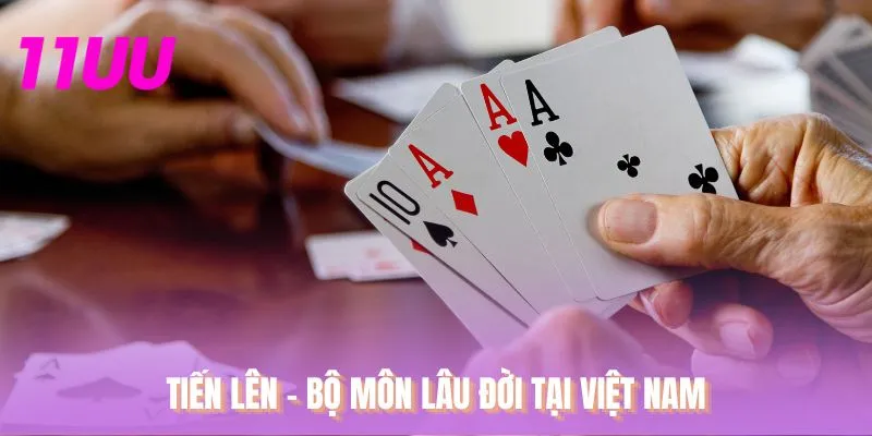 Tiến lên - Bộ môn lâu đời tại Việt Nam